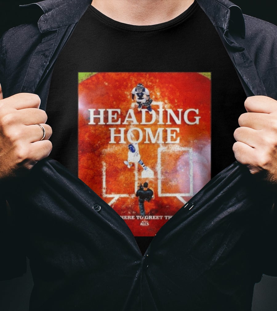 Heading Home 2024 ALCS Be There To Greet Them T-Shirt