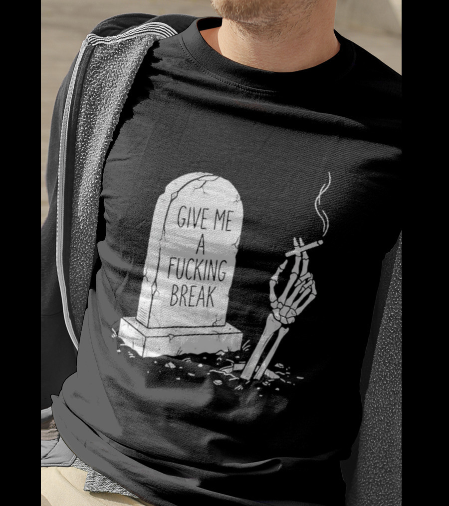 Give Me A Fucking Break Skeleton Smoking Tombstone Graveyard T-Shirt
