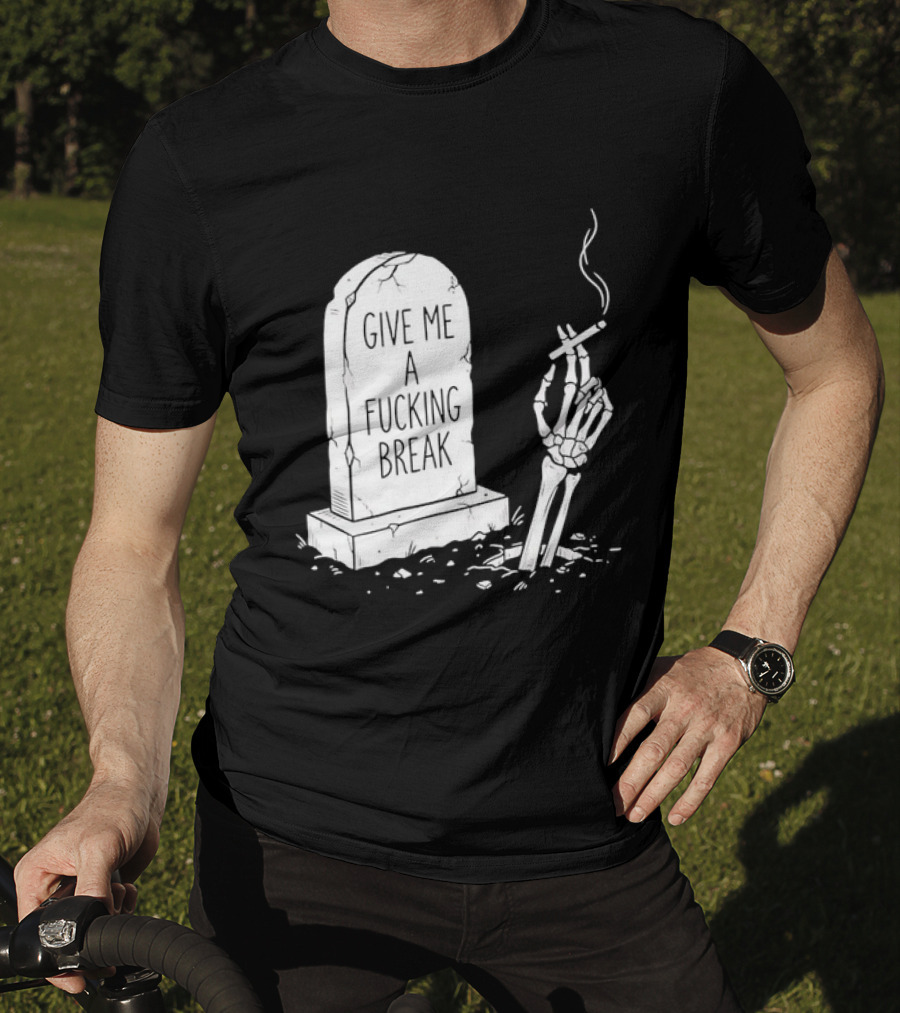 Give Me A Fucking Break Skeleton Smoking Tombstone Graveyard T-Shirt