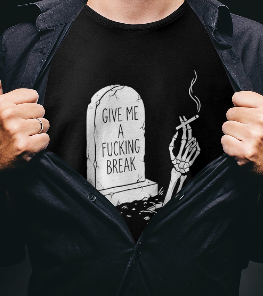 Give Me A Fucking Break Skeleton Smoking Tombstone Graveyard T-Shirt