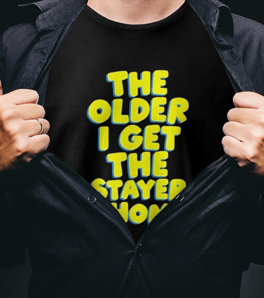 The Older I Get The Stayer I Home Introvert T-Shirt
