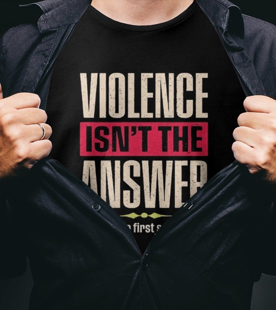 Violence Isn't The Answer It's Just The First Suggestion T-Shirt