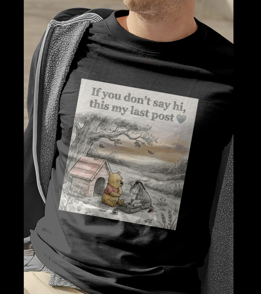 Eeyore Winnie The Pooh If You Don't Say Hi This My Last Post T-Shirt