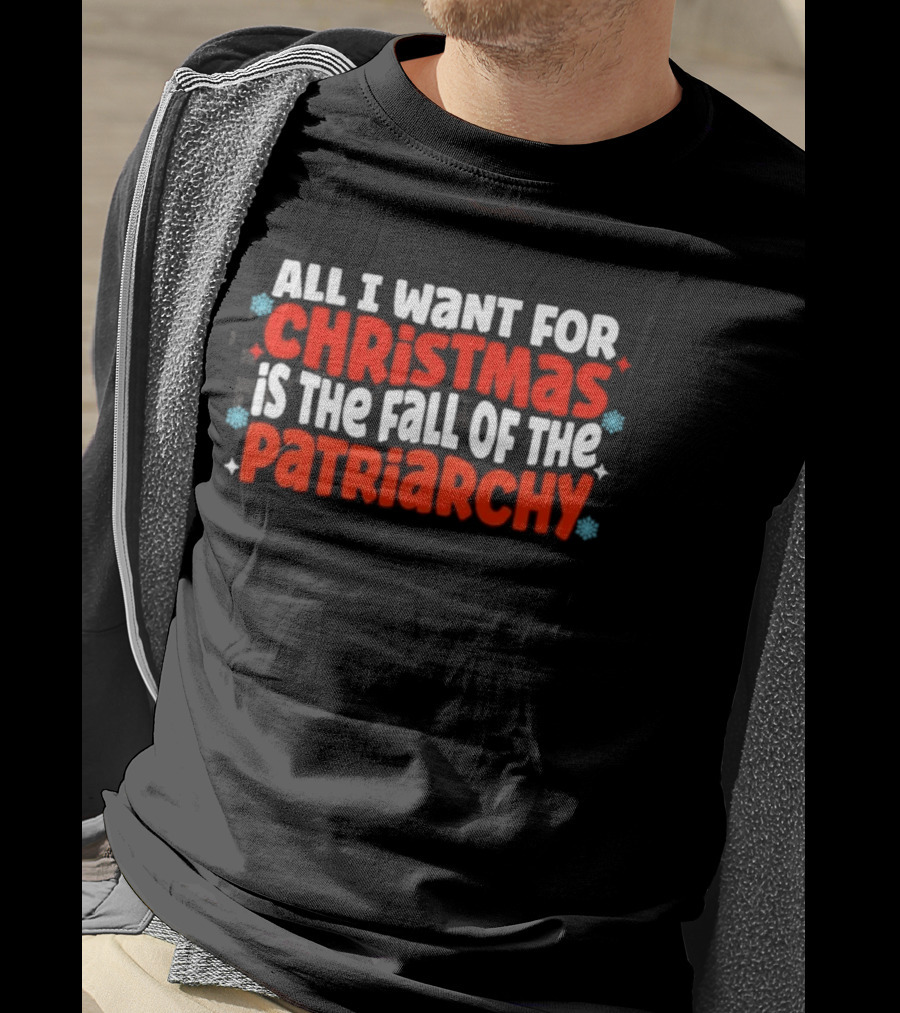 All I Want For Christmas Is The Fall Of The Patriarchy Red Text Snowflakes T-Shirt