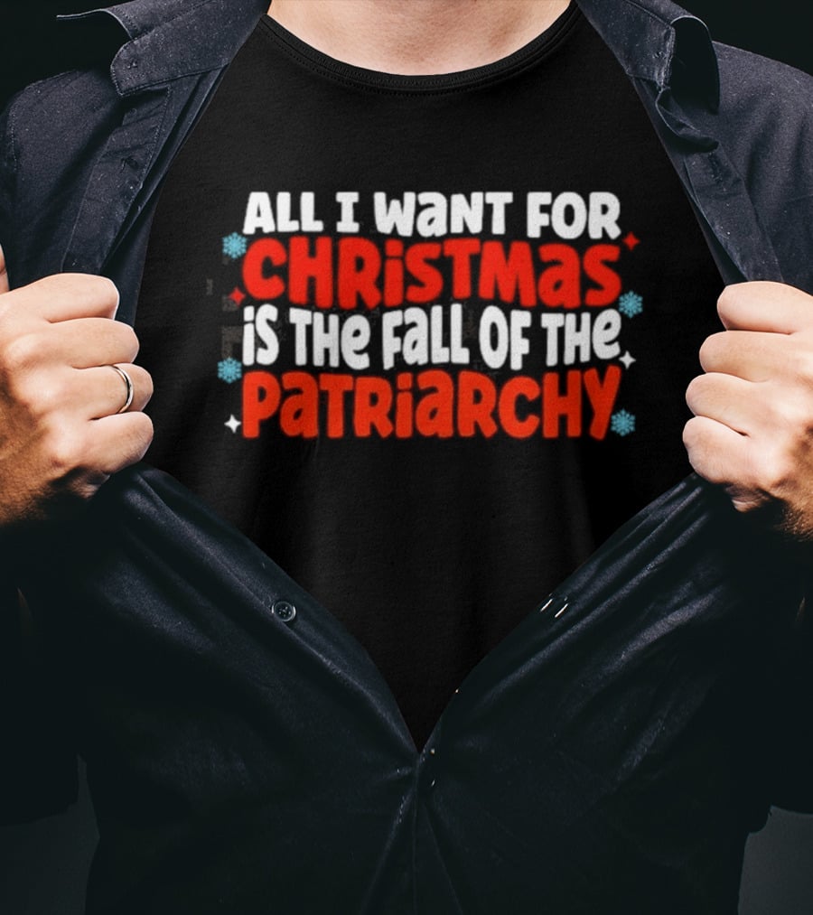 All I Want For Christmas Is The Fall Of The Patriarchy Red Text Snowflakes T-Shirt