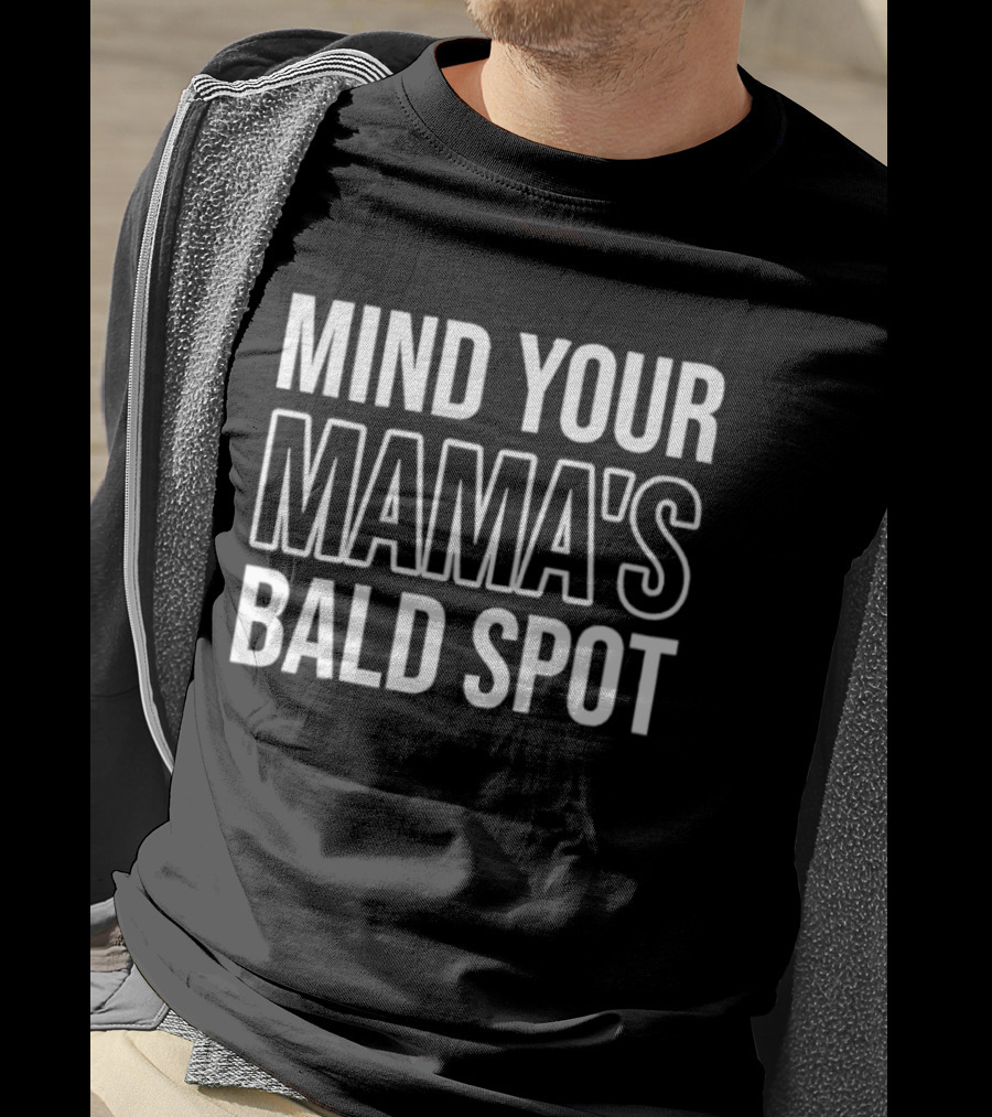 Mind Your Mama's Bald Spot Sarcastic Saying T-Shirt