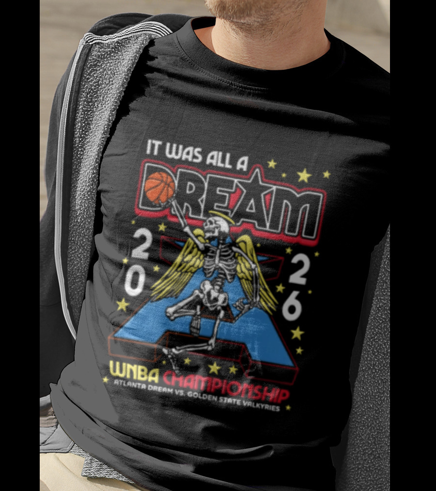 It Was All A Dream 2026 WNBA Championships Skeleton Atlanta Dream Golden State Valkyries T-Shirt