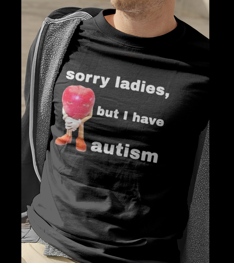 Sorry Ladies But I Have Autism Meme With Apple T-Shirt