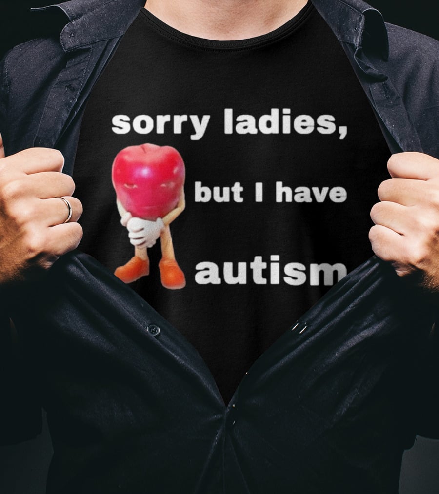 Sorry Ladies But I Have Autism Meme With Apple T-Shirt