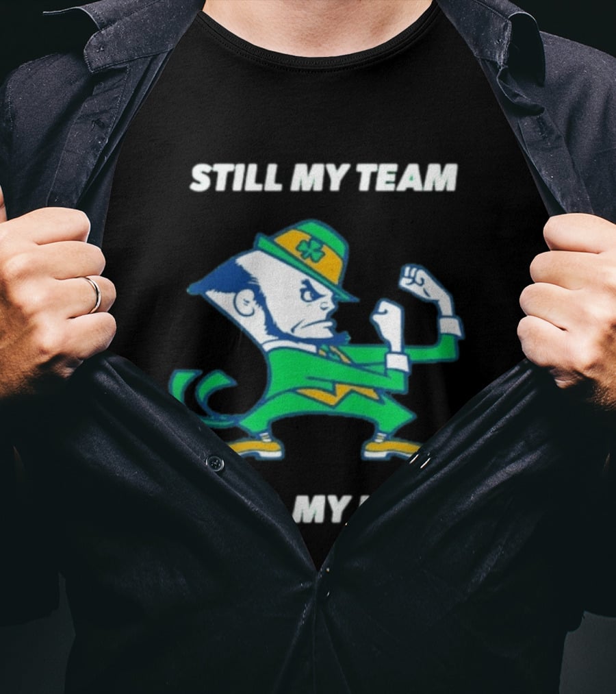 Notre Dame Fighting Irish Still My Team Still My Irish T-Shirt