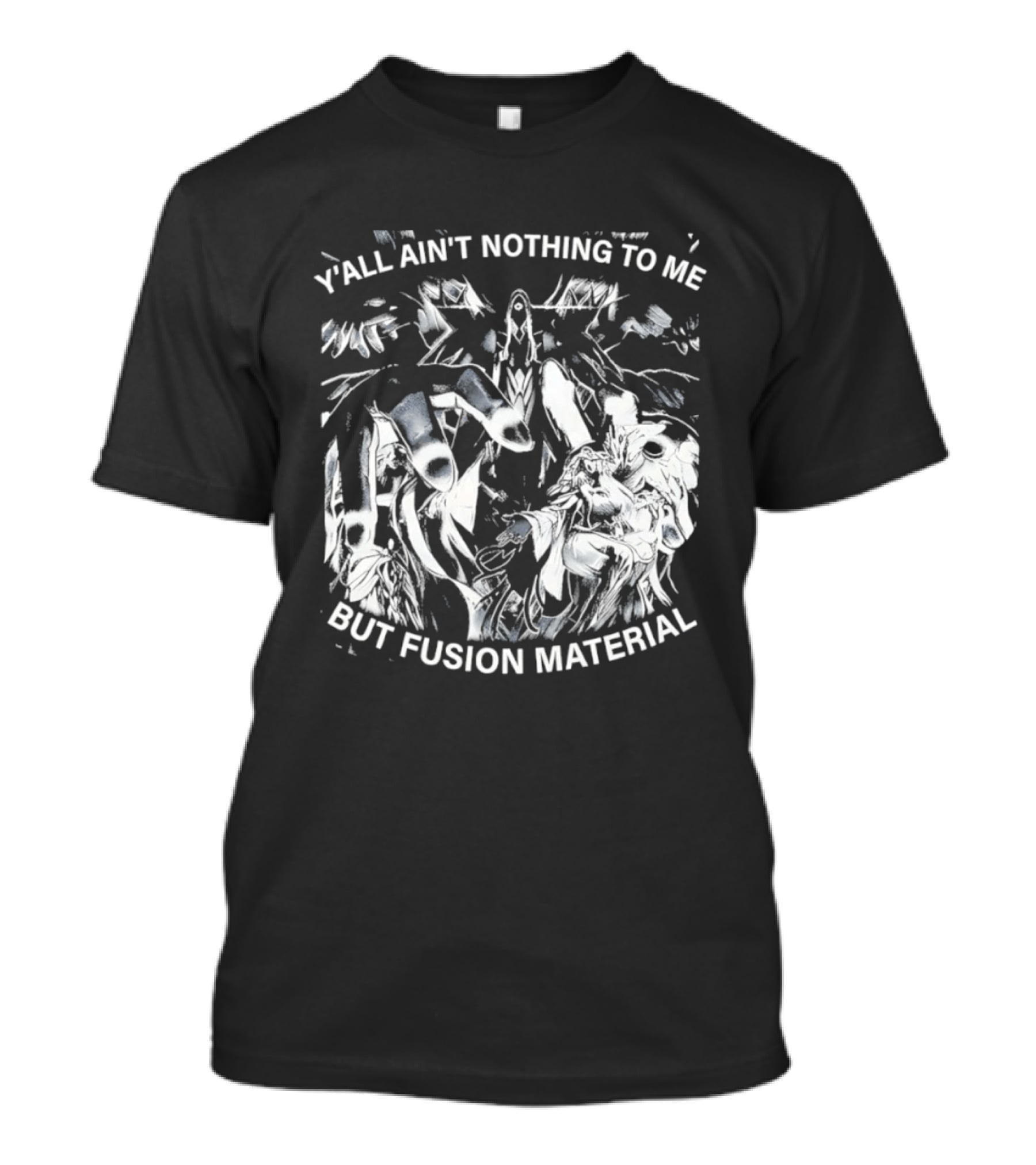 Y'all Ain't Nothing To Me But Fusion Material Anime T-Shirt