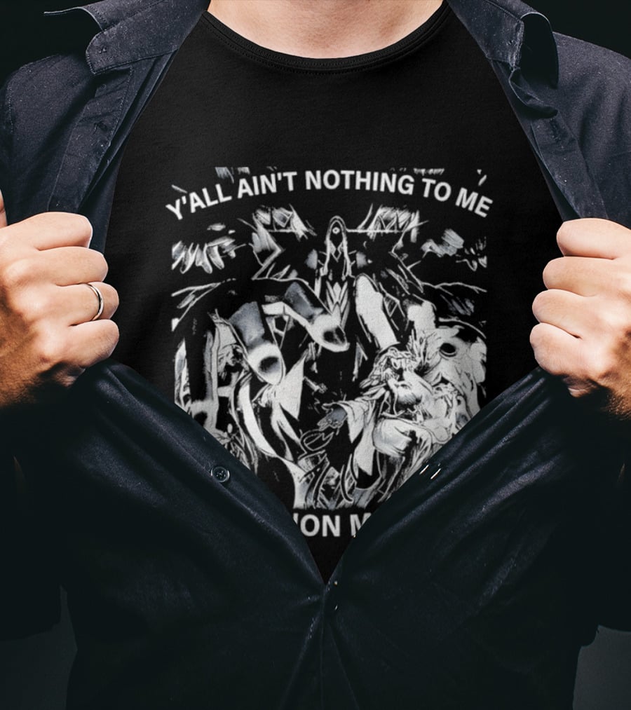 Y'all Ain't Nothing To Me But Fusion Material Anime T-Shirt