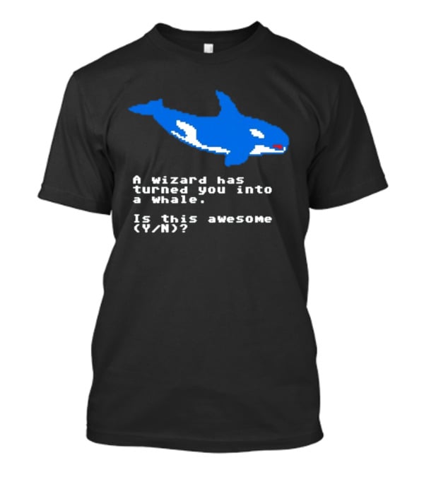 A Wizard Has Turned You Into A Whale Is This Awesome Y/N T-Shirt