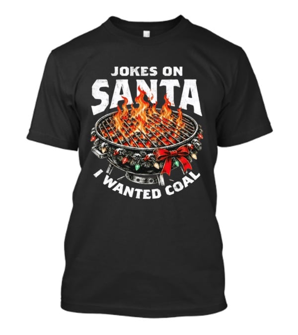 Jokes On Santa I Wanted Coal Christmas Grill Fire T-Shirt