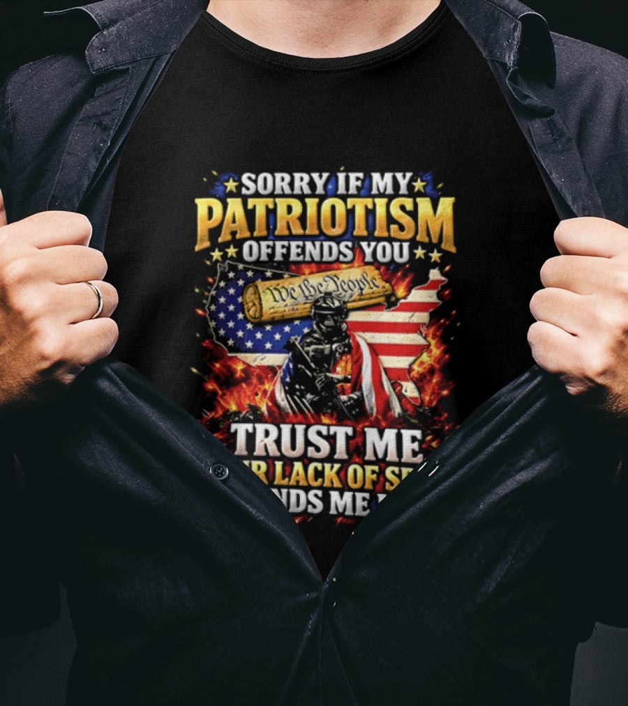Sorry If My Patriotism Offends You Trust Me Your Lack Of Spine Offends Me More American Patriot Military T-Shirt