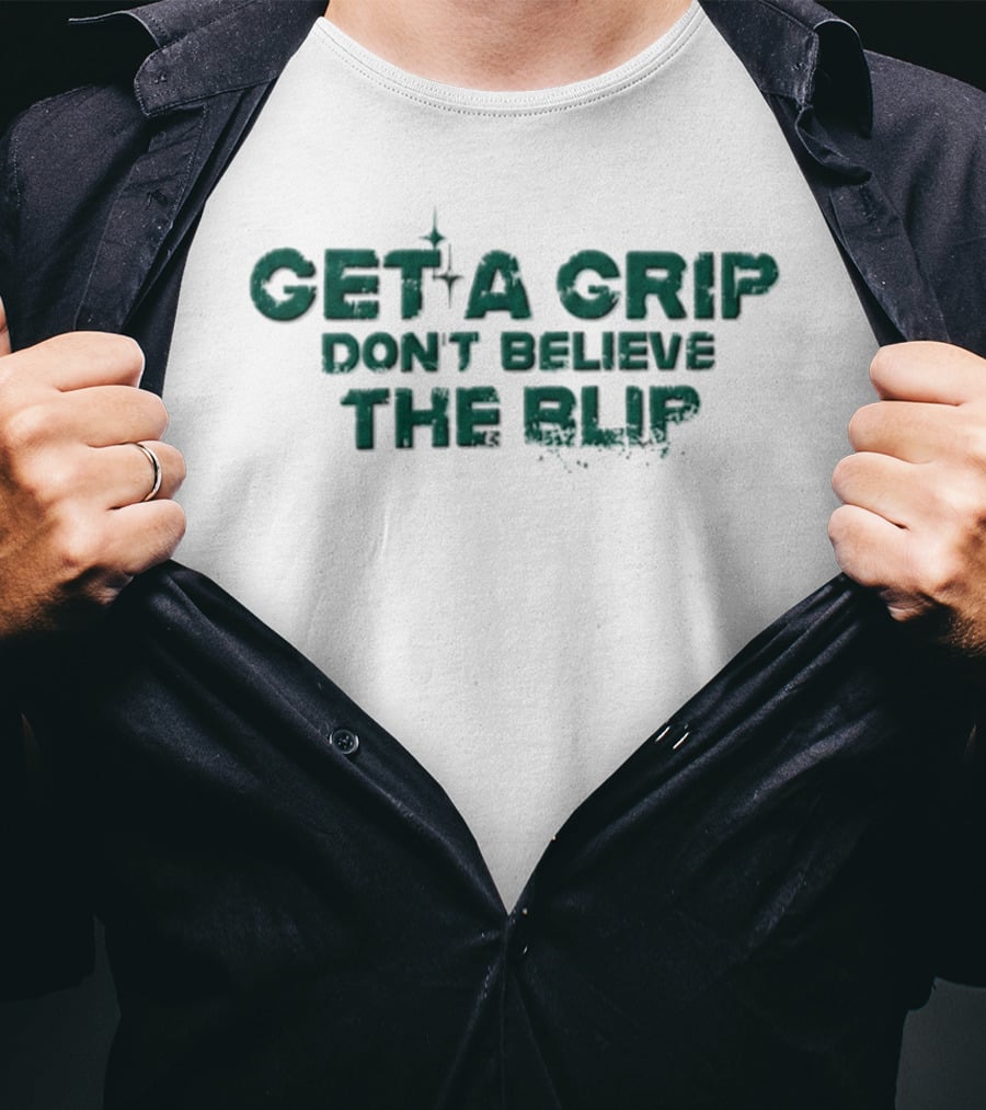 Get A Grip Don't Believe The Blip Motivational Phrase T-Shirt
