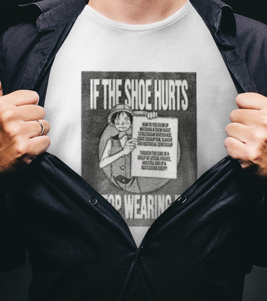 Monkey D Luffy If The Shoe Hurts Stop Wearing It One Piece Totalitarian Governance State Corruption Slavery Bootlicking Creep T-Shirt