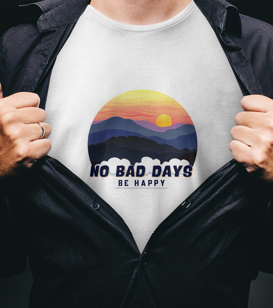 NO BAD DAYS BE HAPPY Sunset And Mountain T-Shirt