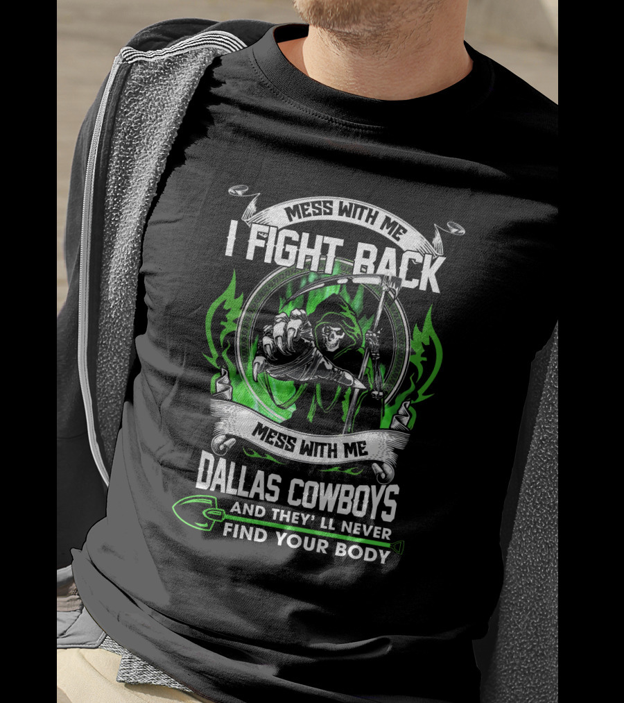 Mess With Me I Fight Back Dallas Cowboys And They'll Never Find Your Body T-Shirt