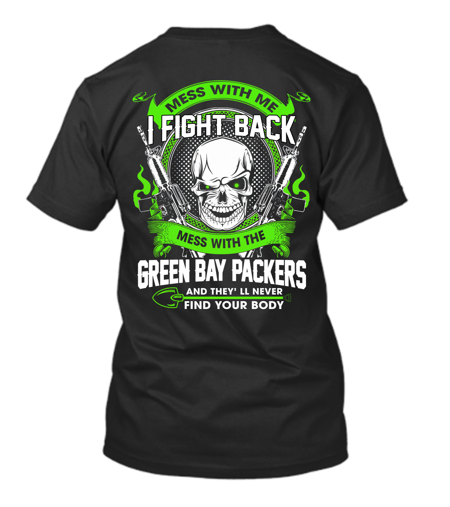 Mess With Me I Fight Back Mess With The Green Bay Packers Find Your Body T-Shirt