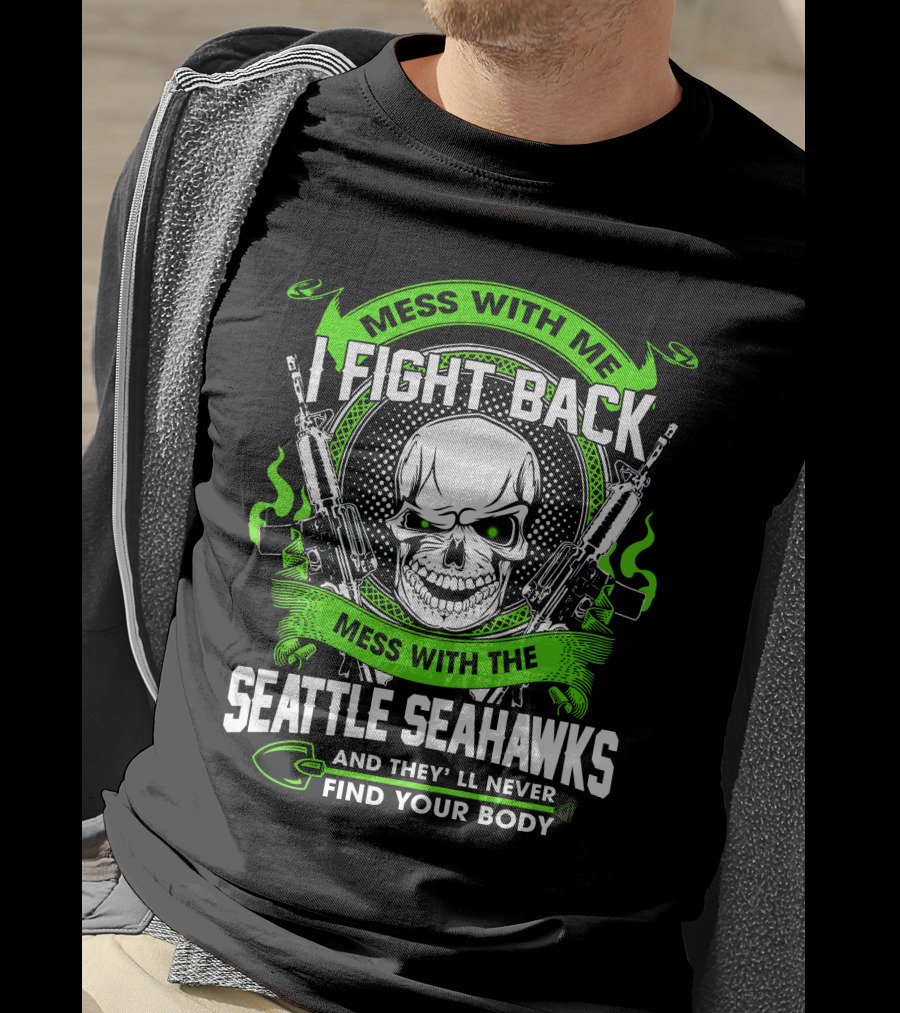 Mess With Me I Fight Back Seattle Seahawks Find Your Body T-Shirt