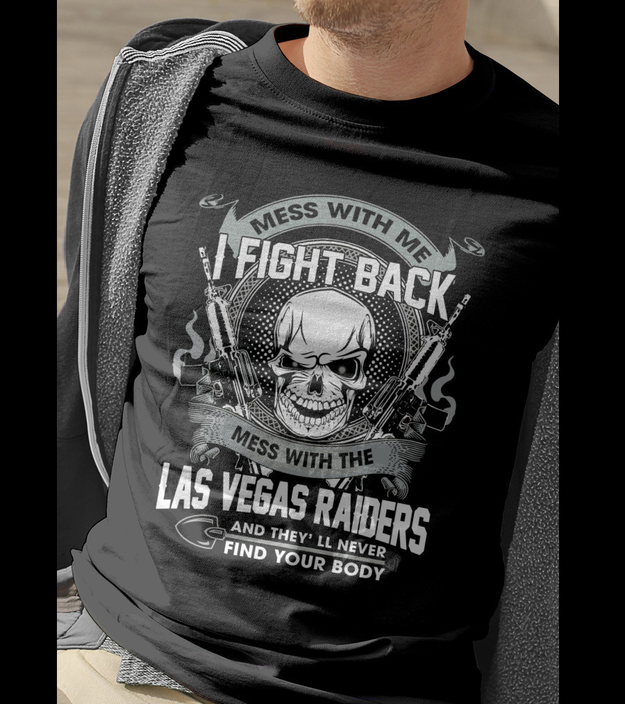 Mess With Me I Fight Back Mess With The Las Vegas Raiders Skull Guns Find Your Body T-Shirt