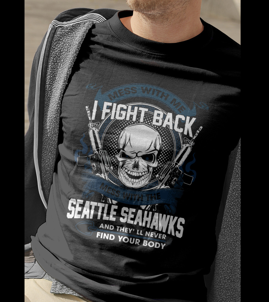 I Fight Back Seattle Seahawks Mess With Me Skull T-Shirt