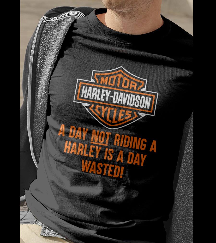 Harley Davidson Motorcycles A Day Not Riding A Harley Is A Day Wasted T-Shirt