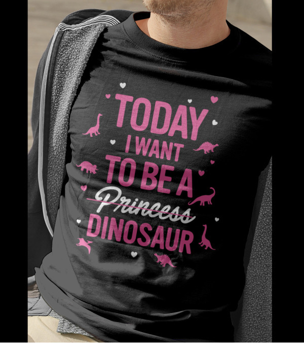 Today I Want To Be A Dinosaur With Heart Accents And Dinosaur T-Shirt