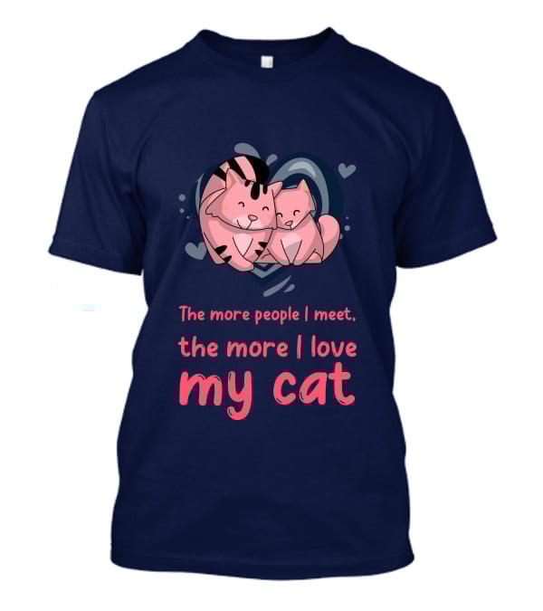 The More People I Meet, The More I Love My Cat T-Shirt