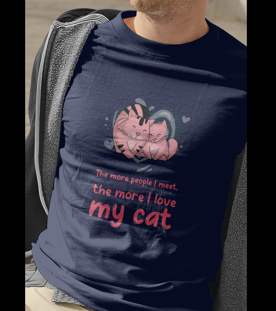 The More People I Meet, The More I Love My Cat T-Shirt