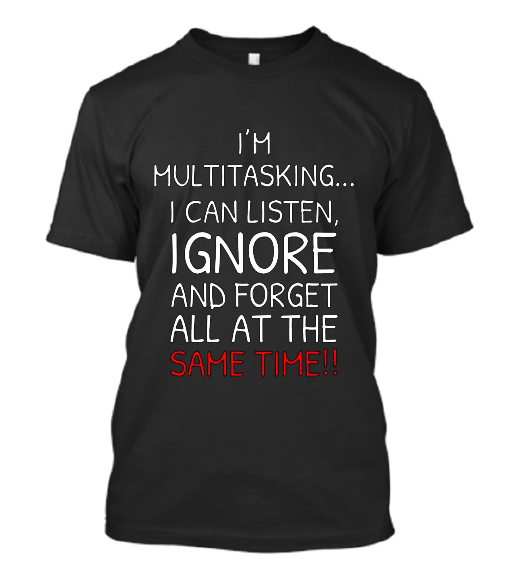 I'm Multitasking I Can Listen Ignore And Forget All At The Same Time T-Shirt