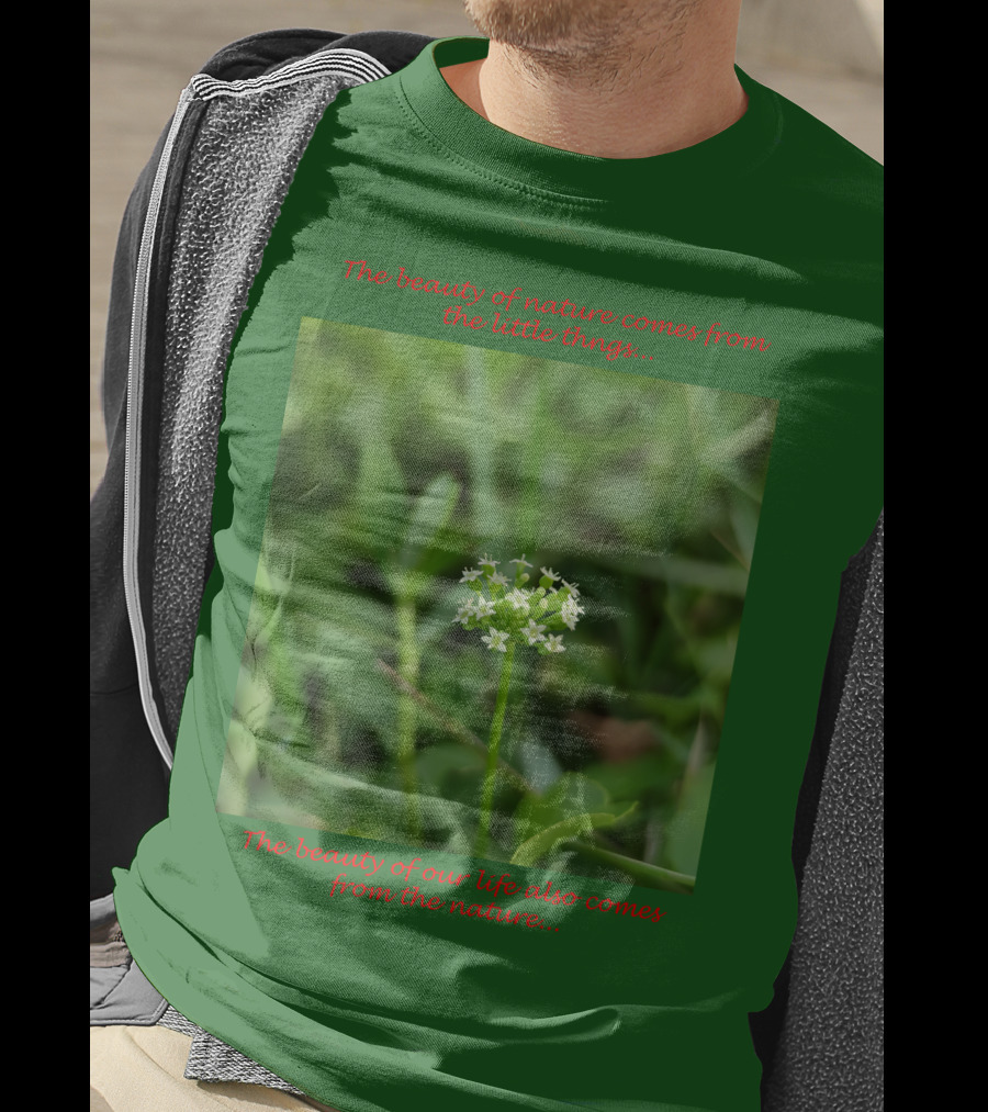 The Beauty Of Nature Comes From The Little Things The Beauty Of Our Life Also Comes From The Nature T-Shirt