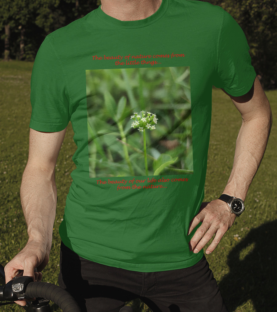 The Beauty Of Nature Comes From The Little Things The Beauty Of Our Life Also Comes From The Nature T-Shirt