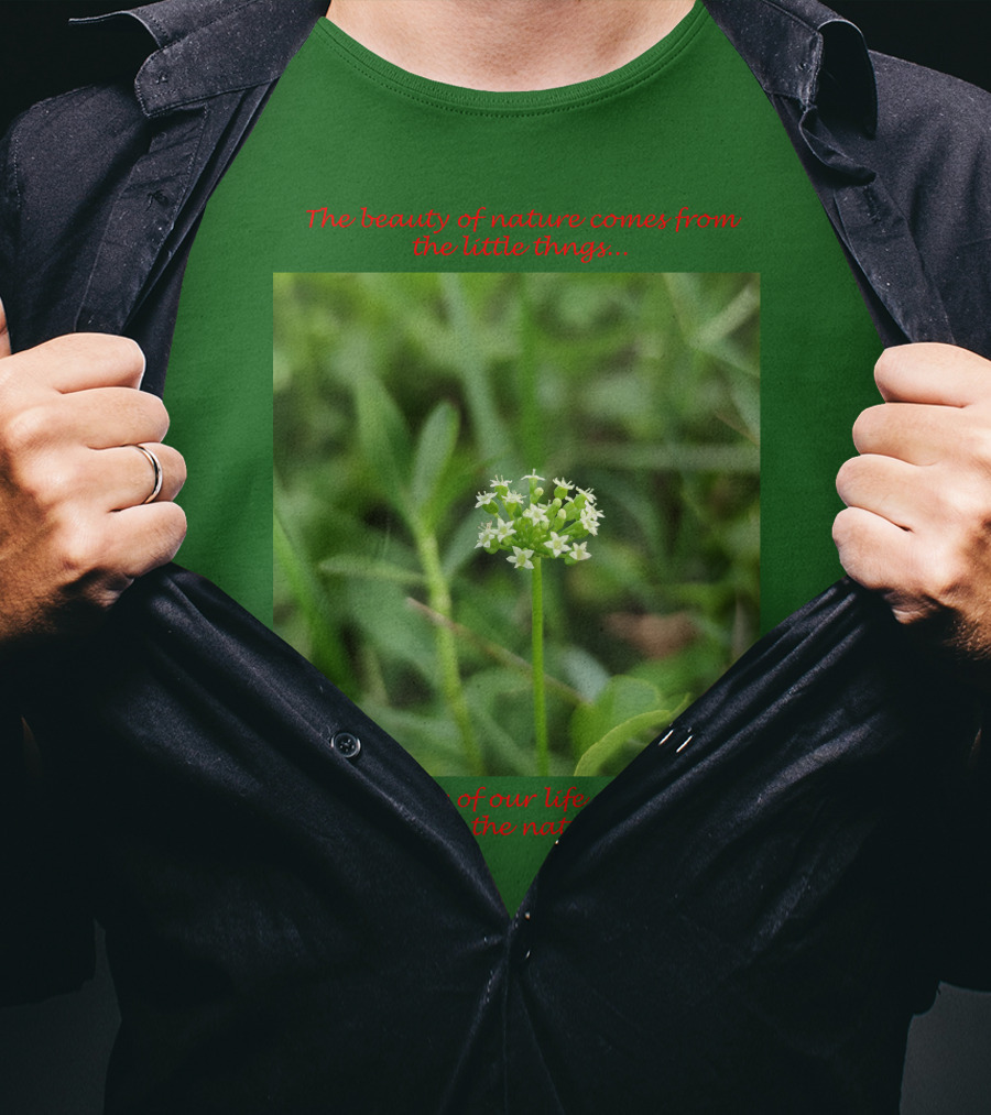 The Beauty Of Nature Comes From The Little Things The Beauty Of Our Life Also Comes From The Nature T-Shirt