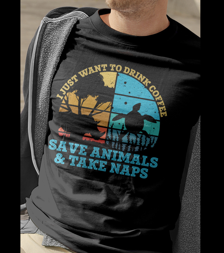 I Just Want To Drink Coffee Save Animals And Take Naps T-Shirt