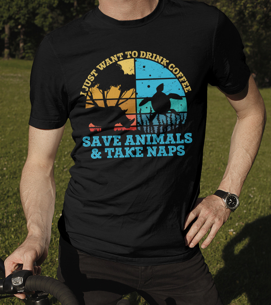 I Just Want To Drink Coffee Save Animals And Take Naps T-Shirt
