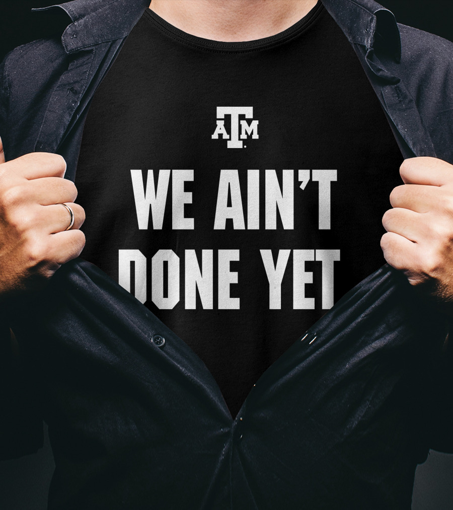Texas A&M We Ain't Done Yet Aggies T-Shirt