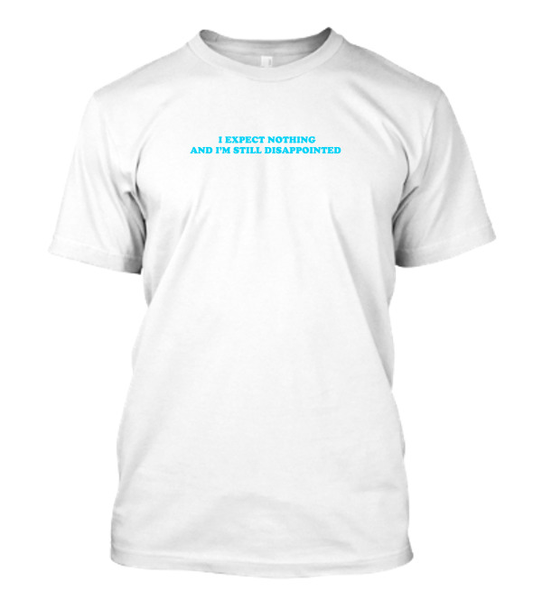 Loveeualot I Expect Nothing And I'm Still Disappointed Blue Text T-Shirt