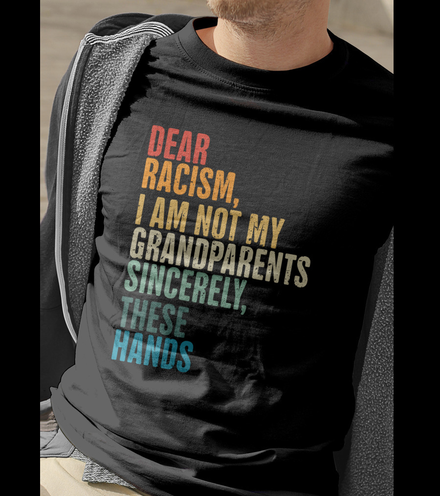 Omegan The Stallion Dear Racism I Am Not My Grandparents Sincerely These Hands T-Shirt