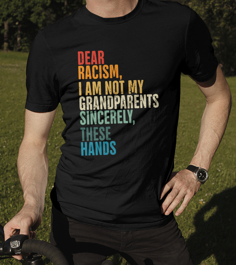 Omegan The Stallion Dear Racism I Am Not My Grandparents Sincerely These Hands T-Shirt