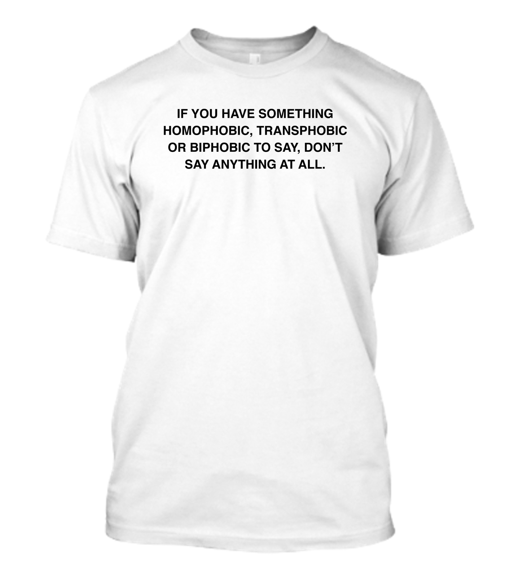 If You Have Something Homophobic, Transphobic OR Biphobic To Say, Don’t Say Anything At All T-Shirt