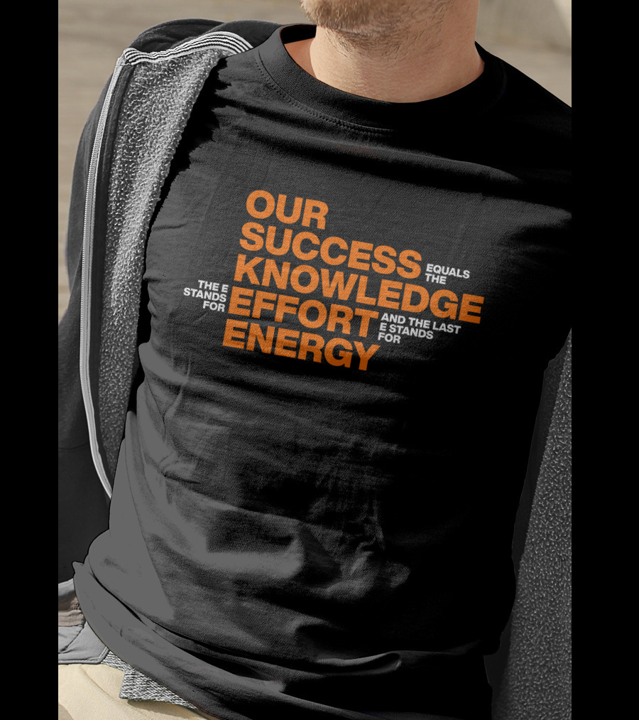 Our Success Equals Knowledge Effort Energy Mitch Rosen T-Shirt