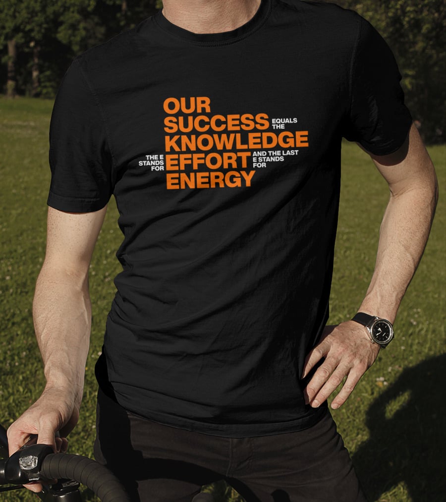 Our Success Equals Knowledge Effort Energy Mitch Rosen T-Shirt