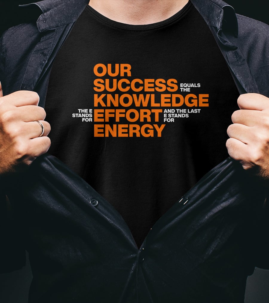 Our Success Equals Knowledge Effort Energy Mitch Rosen T-Shirt