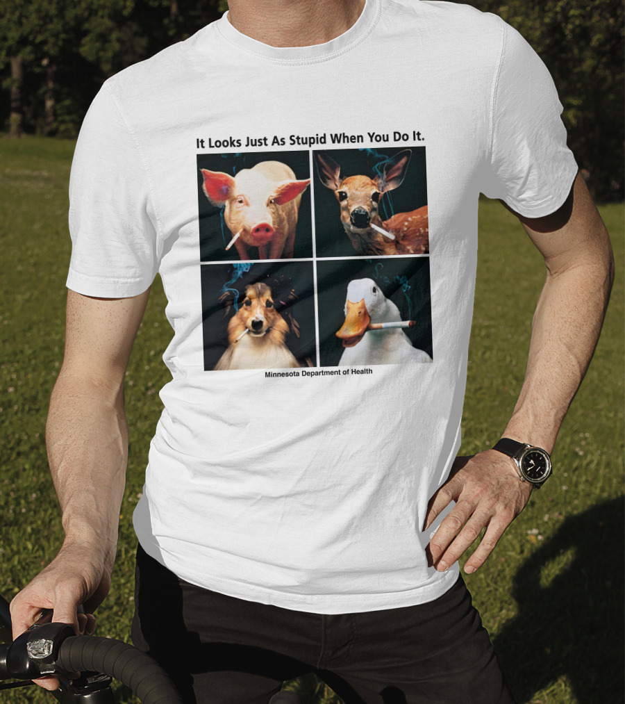 It Looks Just As Stupid When You Do It Animals Smoking Minnesota Department Of Health T-Shirt