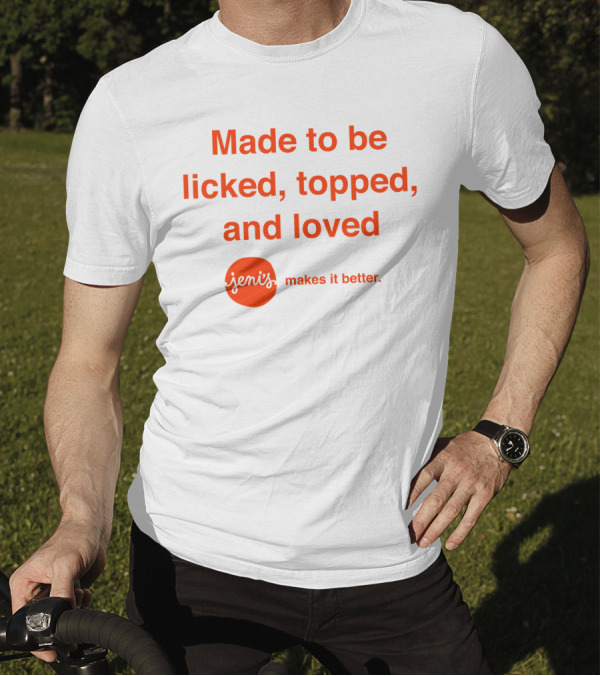 Made To Be Licked Topped And Loved Jeni's Makes It Better T-Shirt