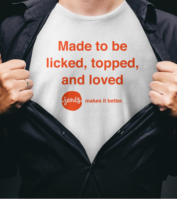 Made To Be Licked Topped And Loved Jeni's Makes It Better T-Shirt