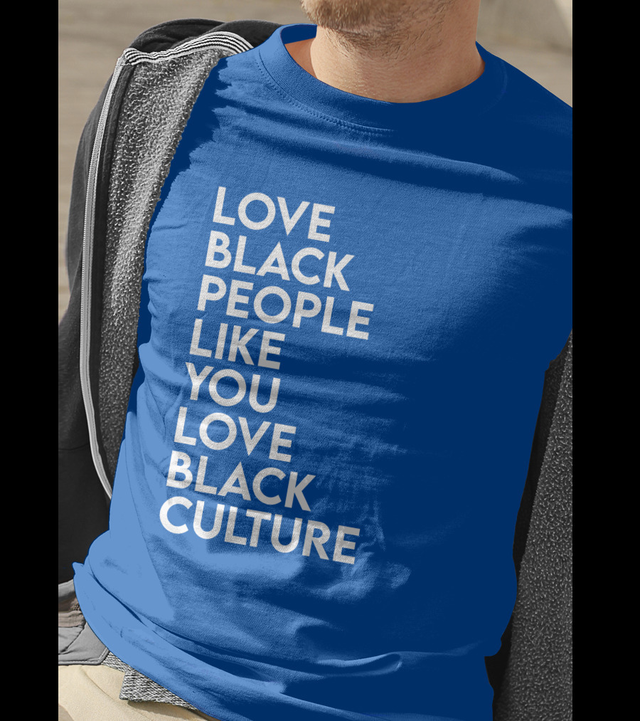 Love Black People Like You Love Black Culture Thee Most Passionate Twist T-Shirt