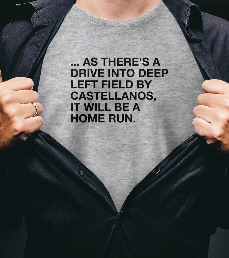 As There's A Drive Into Deep Left Field By Castellanos It Will Be A Home Run T-Shirt